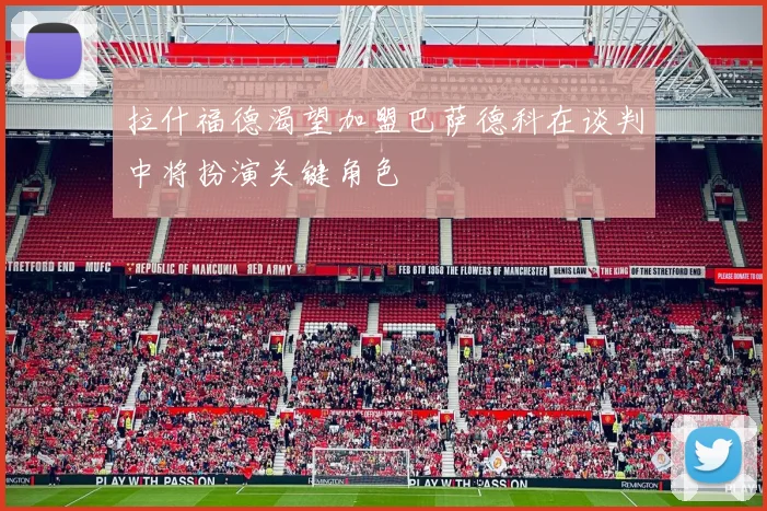 拉什福德渴望加盟巴萨德科在谈判中将扮演关键角色