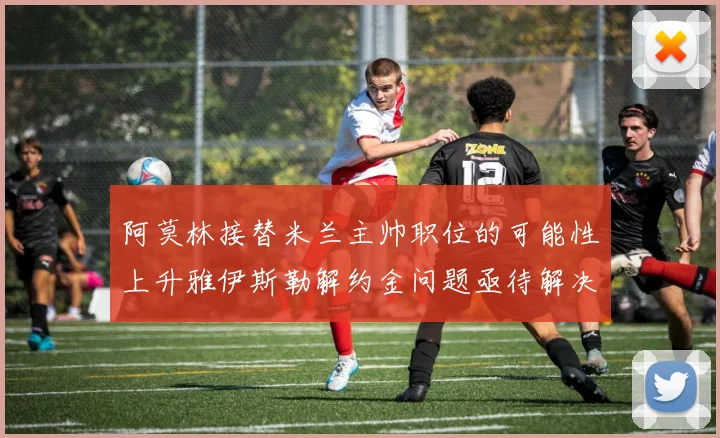 阿莫林接替米兰主帅职位的可能性上升雅伊斯勒解约金问题亟待解决